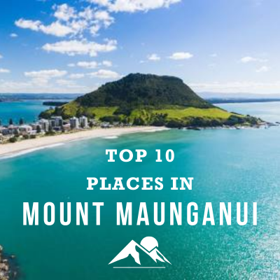 Top 10 Must-Visit Places in Mount Maunganui